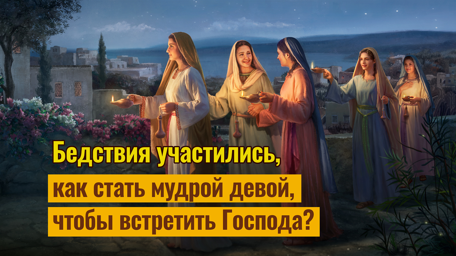 Изучение Библии: бедствия участились, как стать мудрой девой, чтобы  встретить Господа?